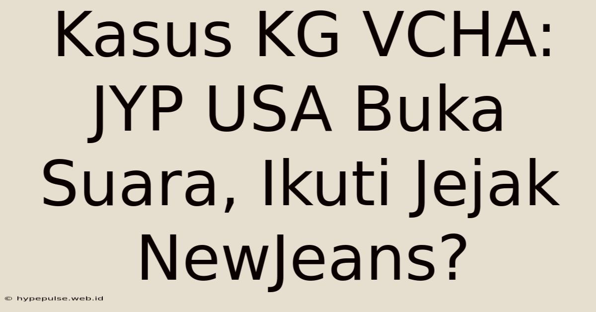 Kasus KG VCHA: JYP USA Buka Suara, Ikuti Jejak NewJeans?