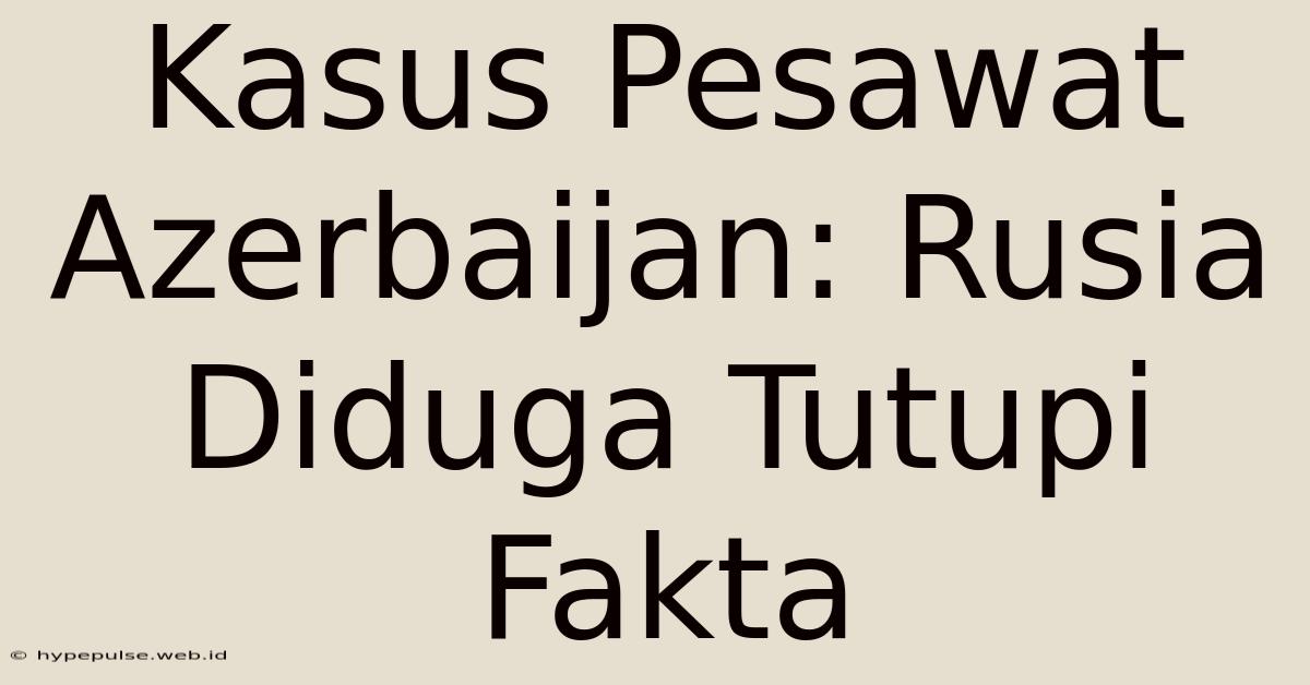 Kasus Pesawat Azerbaijan: Rusia Diduga Tutupi Fakta