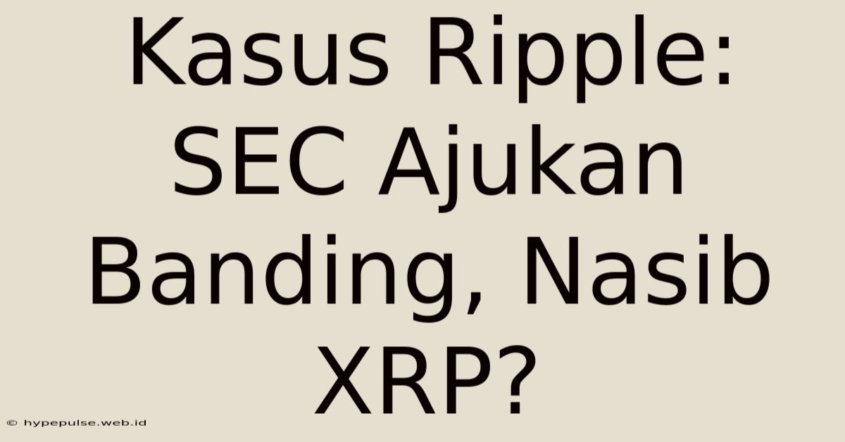 Kasus Ripple: SEC Ajukan Banding, Nasib XRP?