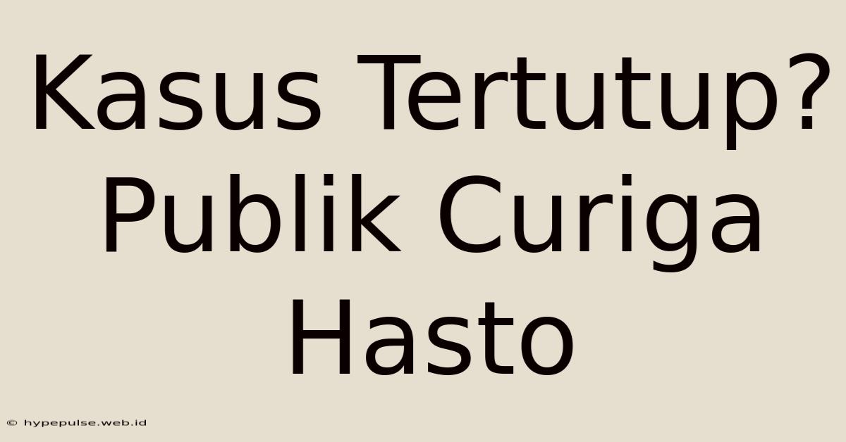 Kasus Tertutup? Publik Curiga Hasto