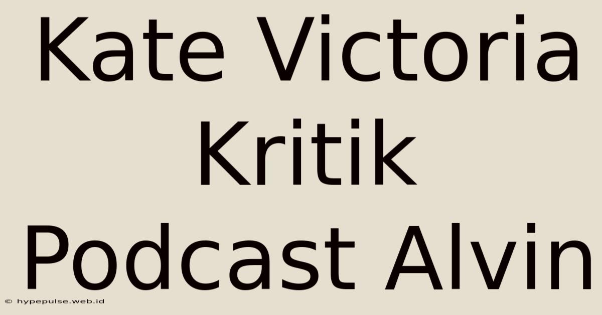 Kate Victoria Kritik Podcast Alvin