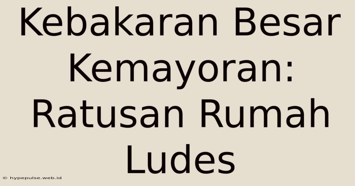 Kebakaran Besar Kemayoran: Ratusan Rumah Ludes