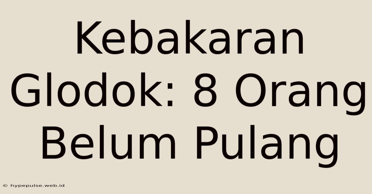 Kebakaran Glodok: 8 Orang Belum Pulang