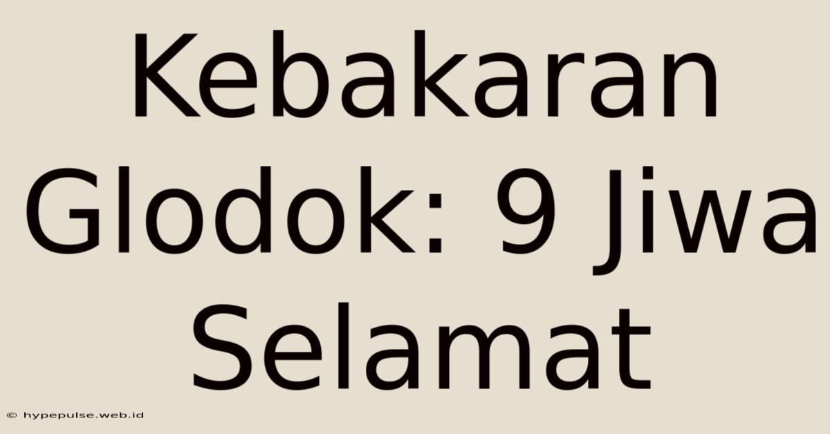 Kebakaran Glodok: 9 Jiwa Selamat