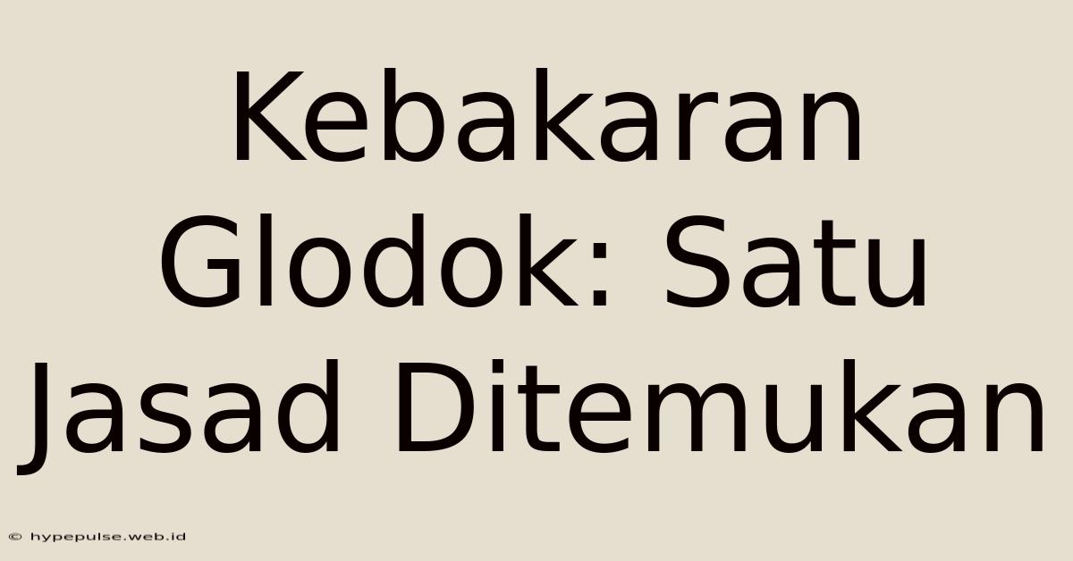 Kebakaran Glodok: Satu Jasad Ditemukan