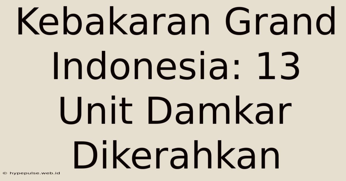 Kebakaran Grand Indonesia: 13 Unit Damkar Dikerahkan