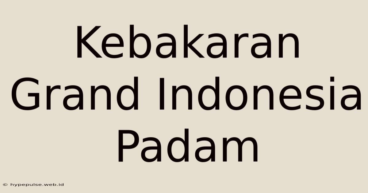 Kebakaran Grand Indonesia Padam