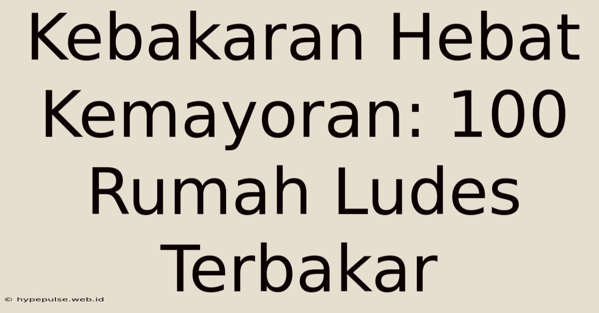 Kebakaran Hebat Kemayoran: 100 Rumah Ludes Terbakar