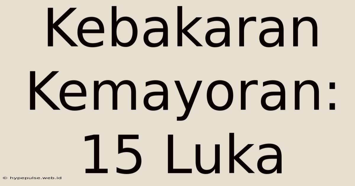 Kebakaran Kemayoran: 15 Luka