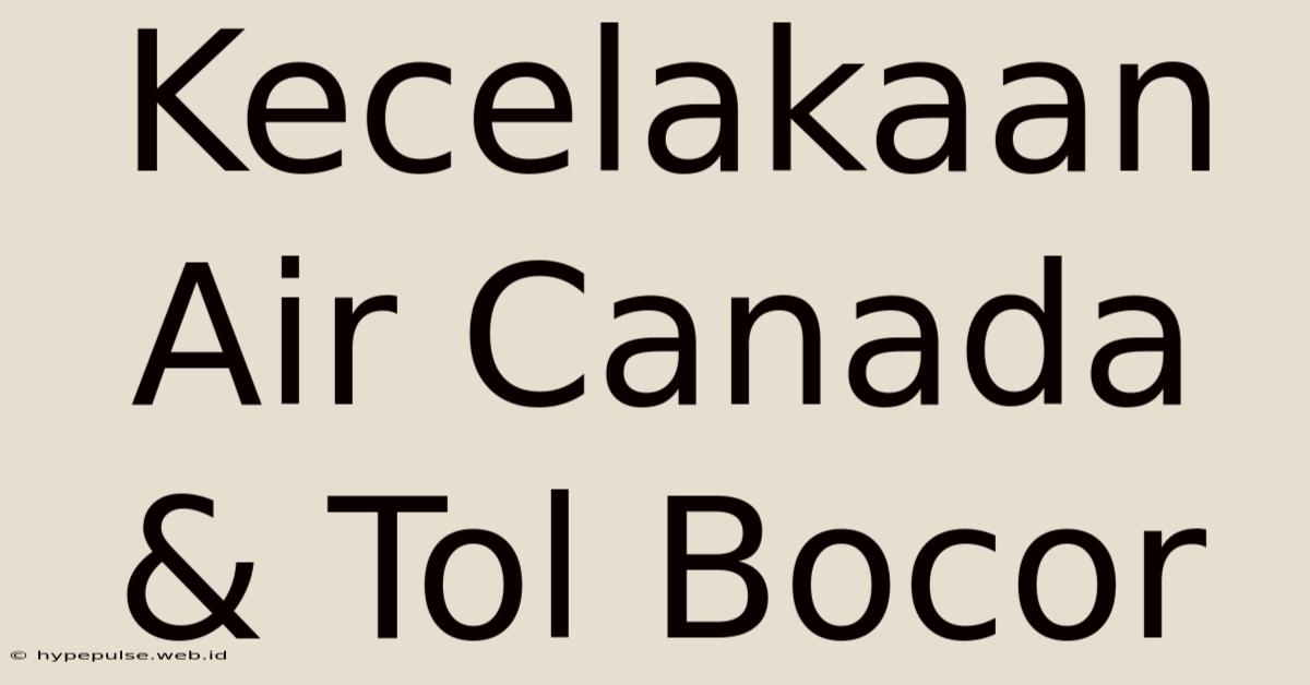 Kecelakaan Air Canada & Tol Bocor