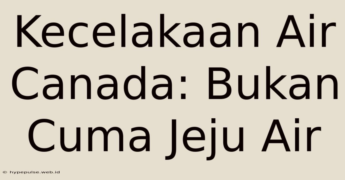 Kecelakaan Air Canada: Bukan Cuma Jeju Air