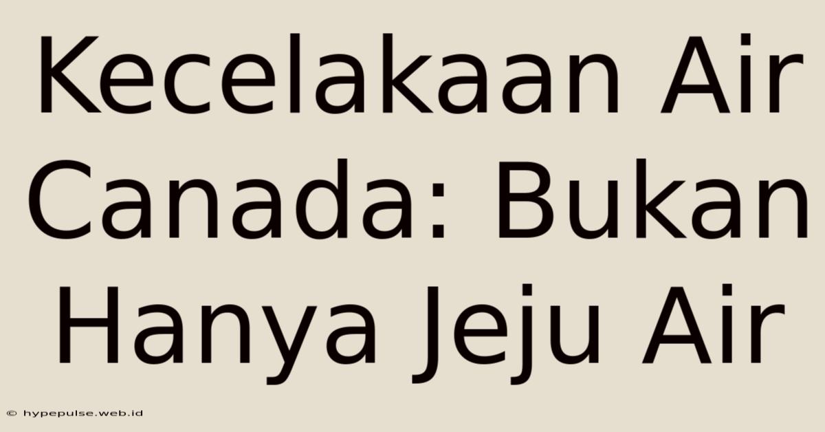 Kecelakaan Air Canada: Bukan Hanya Jeju Air