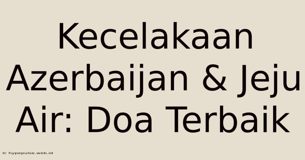 Kecelakaan Azerbaijan & Jeju Air: Doa Terbaik