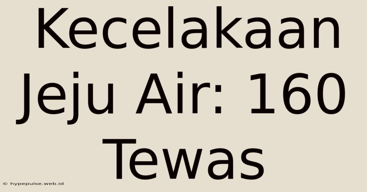 Kecelakaan Jeju Air: 160 Tewas