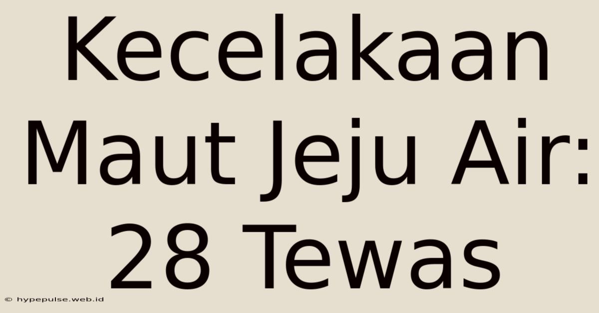 Kecelakaan Maut Jeju Air: 28 Tewas