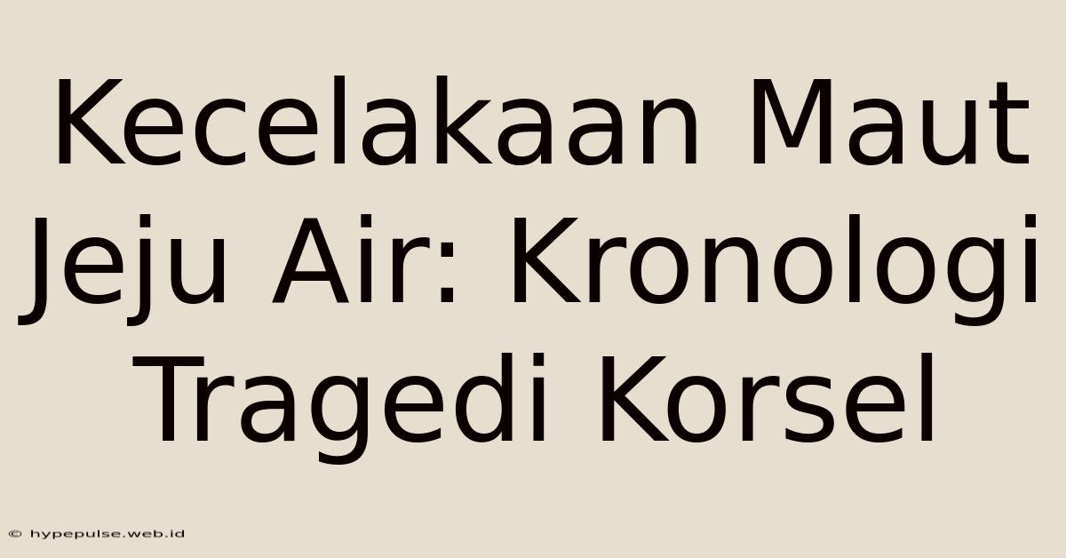 Kecelakaan Maut Jeju Air: Kronologi Tragedi Korsel