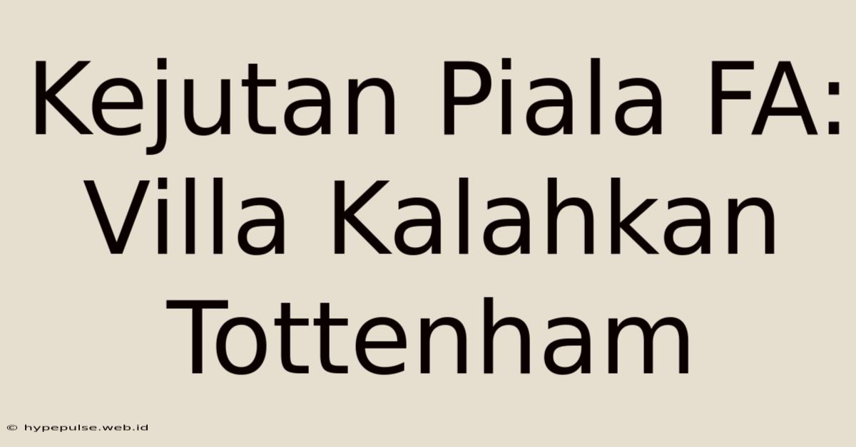 Kejutan Piala FA: Villa Kalahkan Tottenham