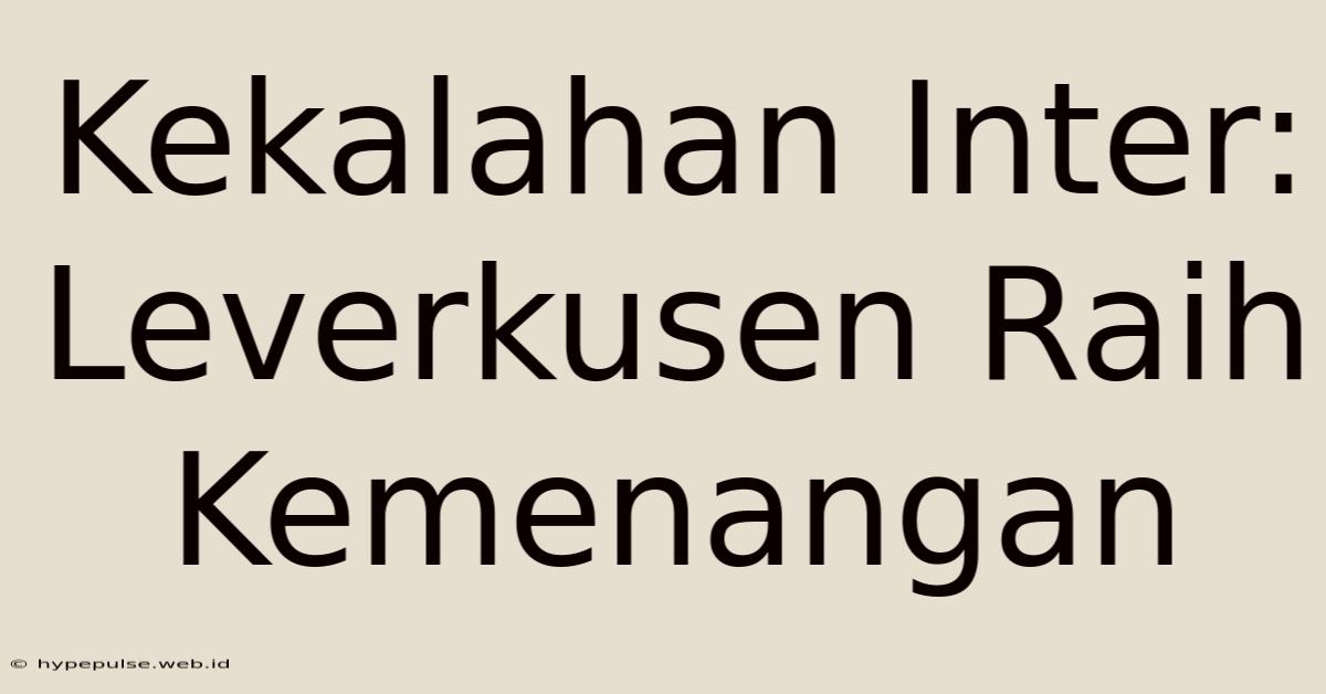 Kekalahan Inter: Leverkusen Raih Kemenangan