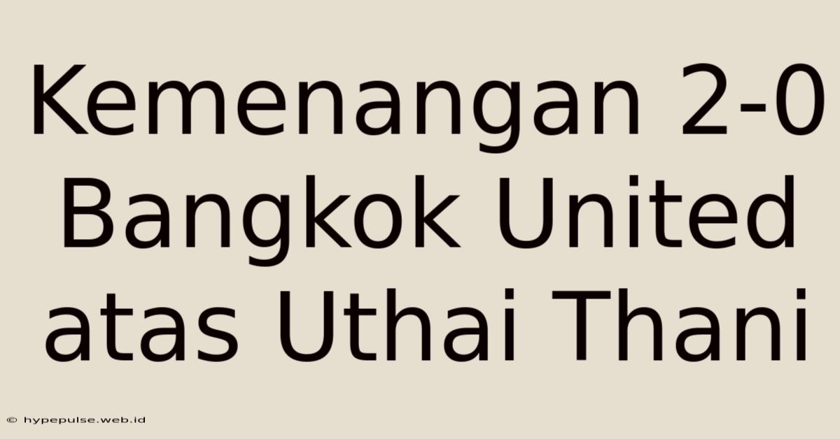 Kemenangan 2-0 Bangkok United Atas Uthai Thani