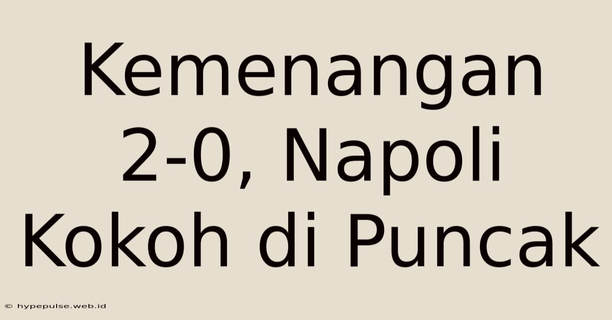 Kemenangan 2-0, Napoli Kokoh Di Puncak