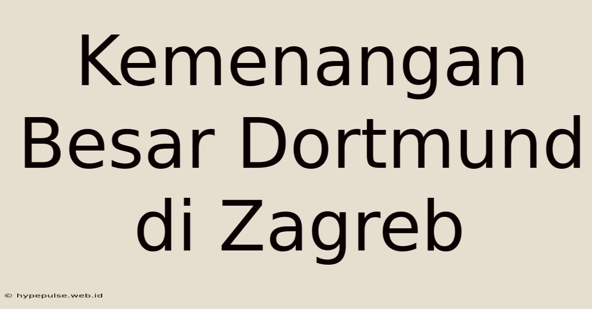 Kemenangan Besar Dortmund Di Zagreb