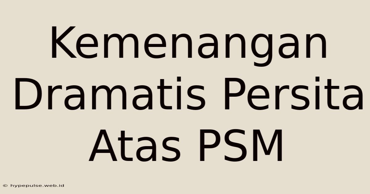 Kemenangan Dramatis Persita Atas PSM