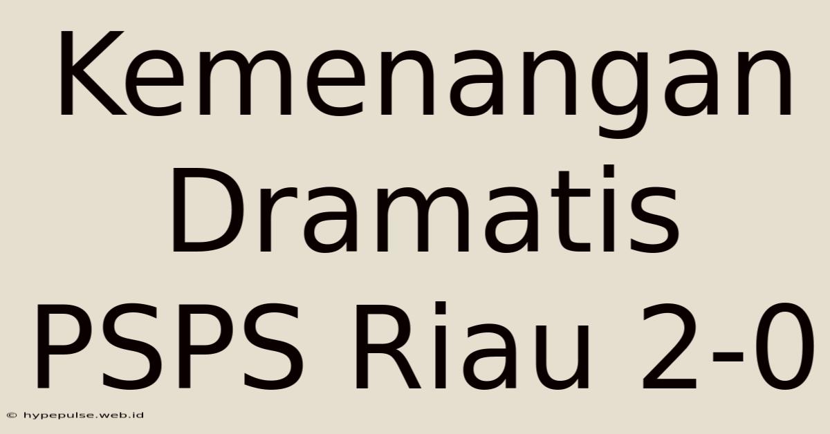 Kemenangan Dramatis PSPS Riau 2-0