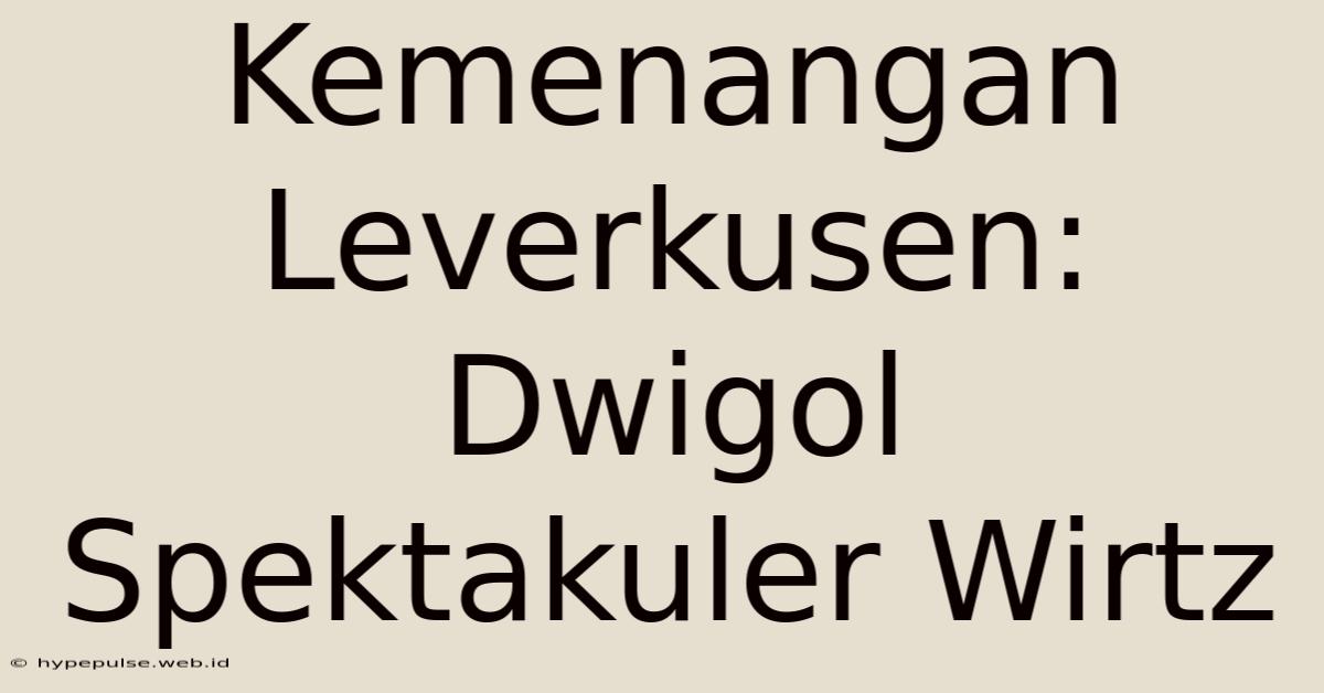 Kemenangan Leverkusen: Dwigol Spektakuler Wirtz