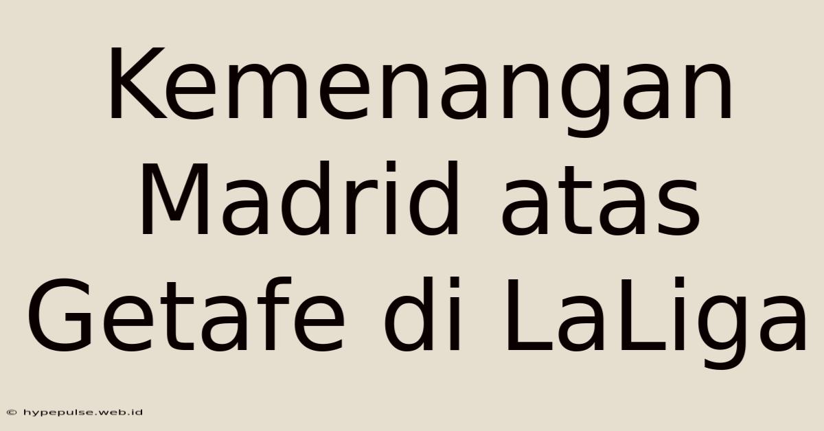 Kemenangan Madrid Atas Getafe Di LaLiga