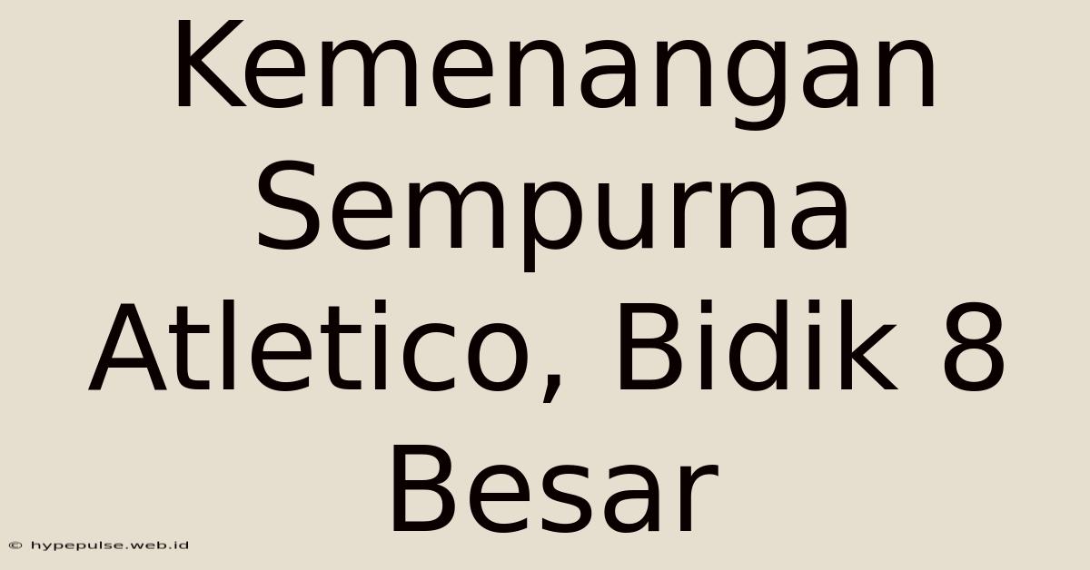 Kemenangan Sempurna Atletico, Bidik 8 Besar