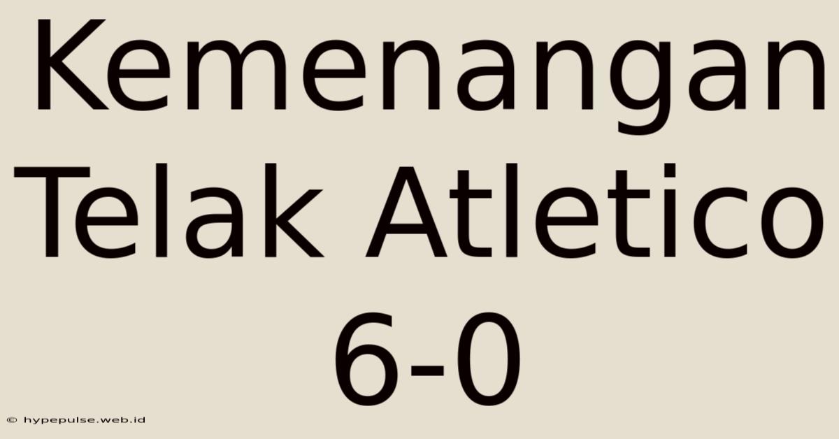 Kemenangan Telak Atletico 6-0