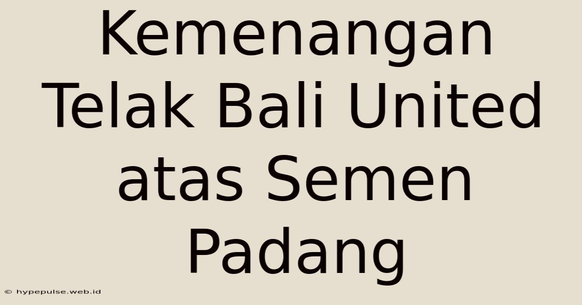 Kemenangan Telak Bali United Atas Semen Padang