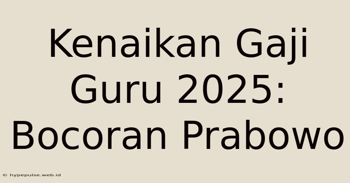 Kenaikan Gaji Guru 2025: Bocoran Prabowo