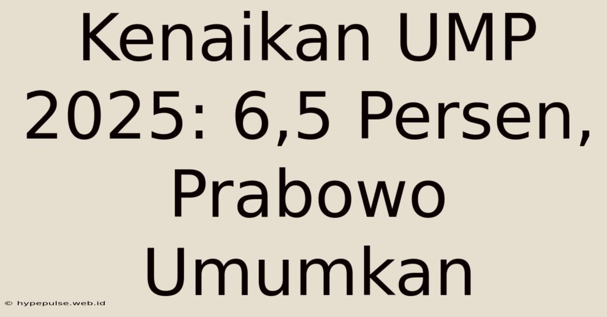 Kenaikan UMP 2025: 6,5 Persen, Prabowo Umumkan