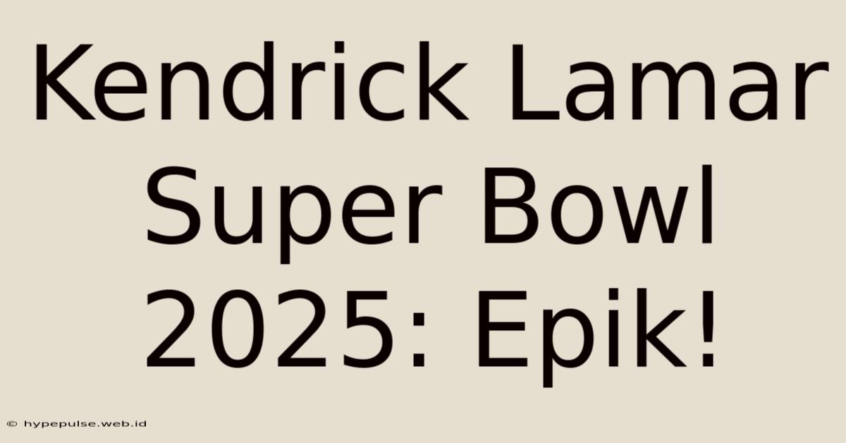 Kendrick Lamar Super Bowl 2025: Epik!