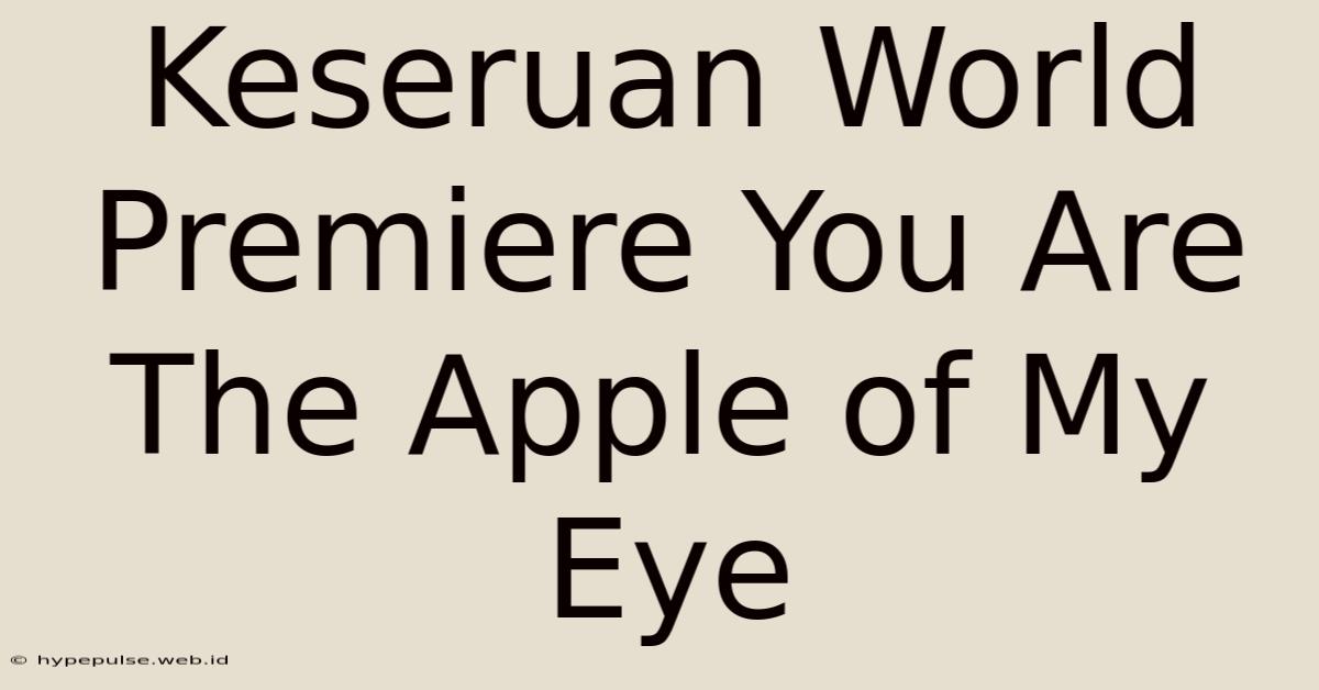 Keseruan World Premiere You Are The Apple Of My Eye