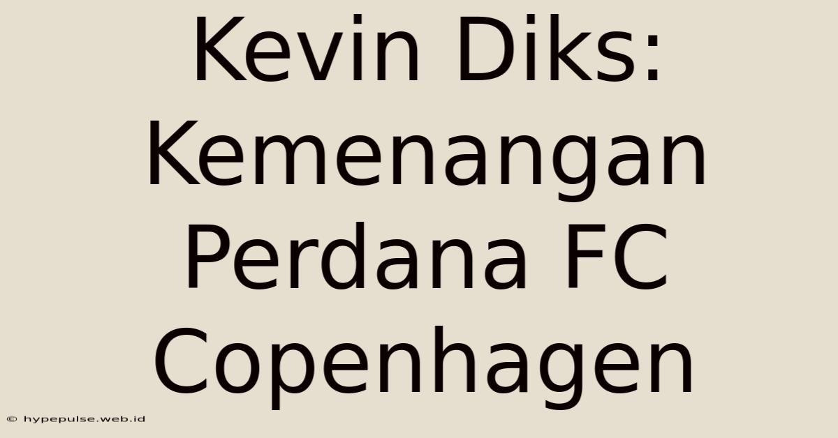 Kevin Diks: Kemenangan Perdana FC Copenhagen