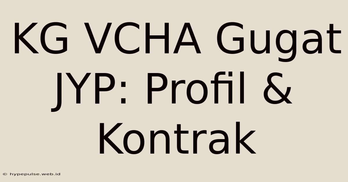 KG VCHA Gugat JYP: Profil & Kontrak