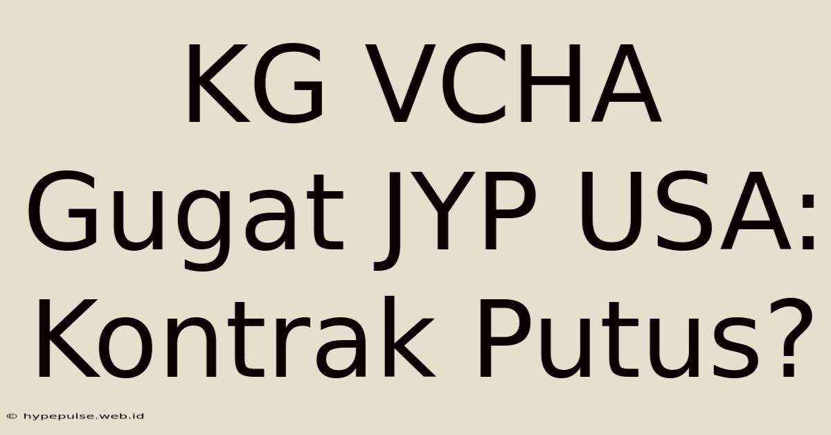 KG VCHA Gugat JYP USA: Kontrak Putus?