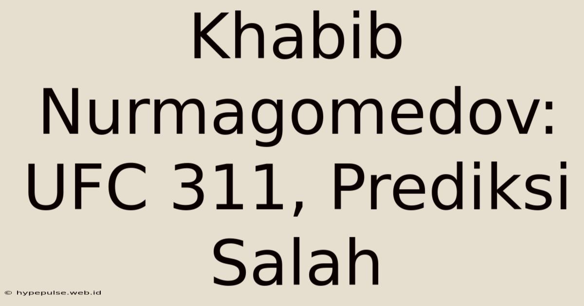 Khabib Nurmagomedov: UFC 311, Prediksi Salah