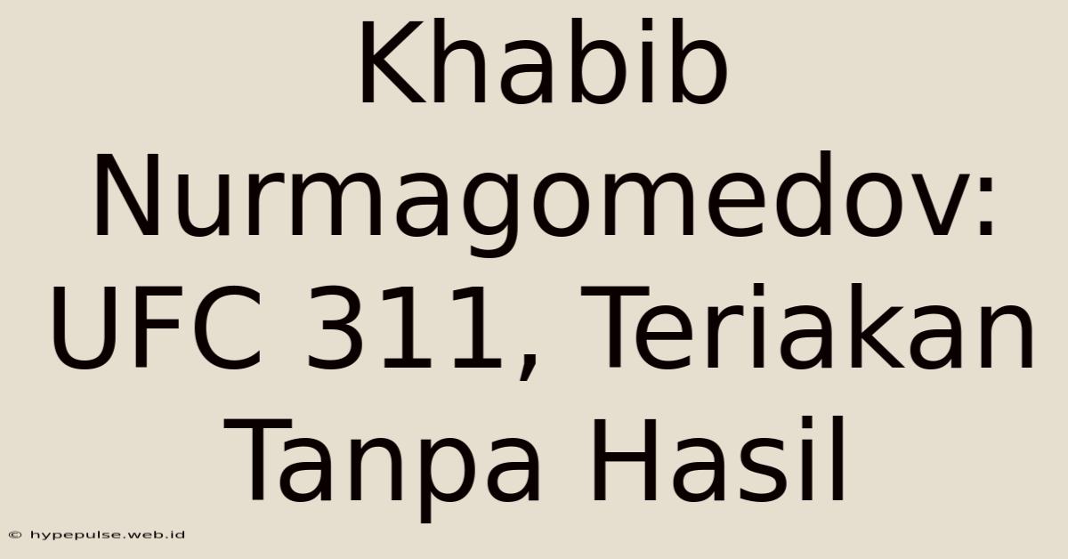 Khabib Nurmagomedov: UFC 311, Teriakan Tanpa Hasil