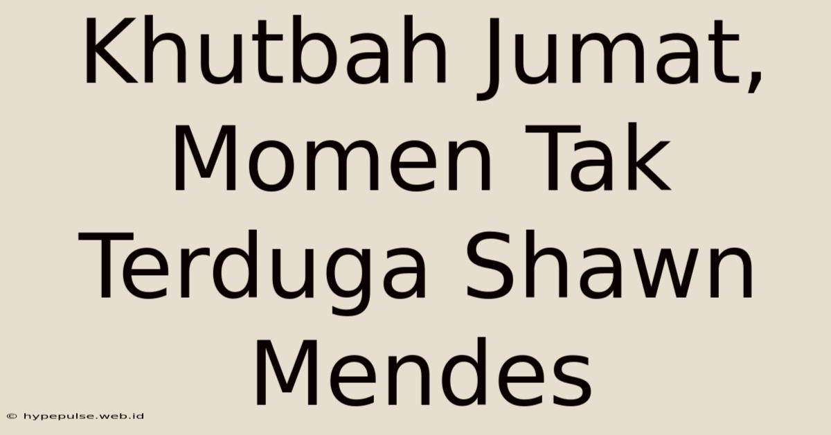 Khutbah Jumat, Momen Tak Terduga Shawn Mendes