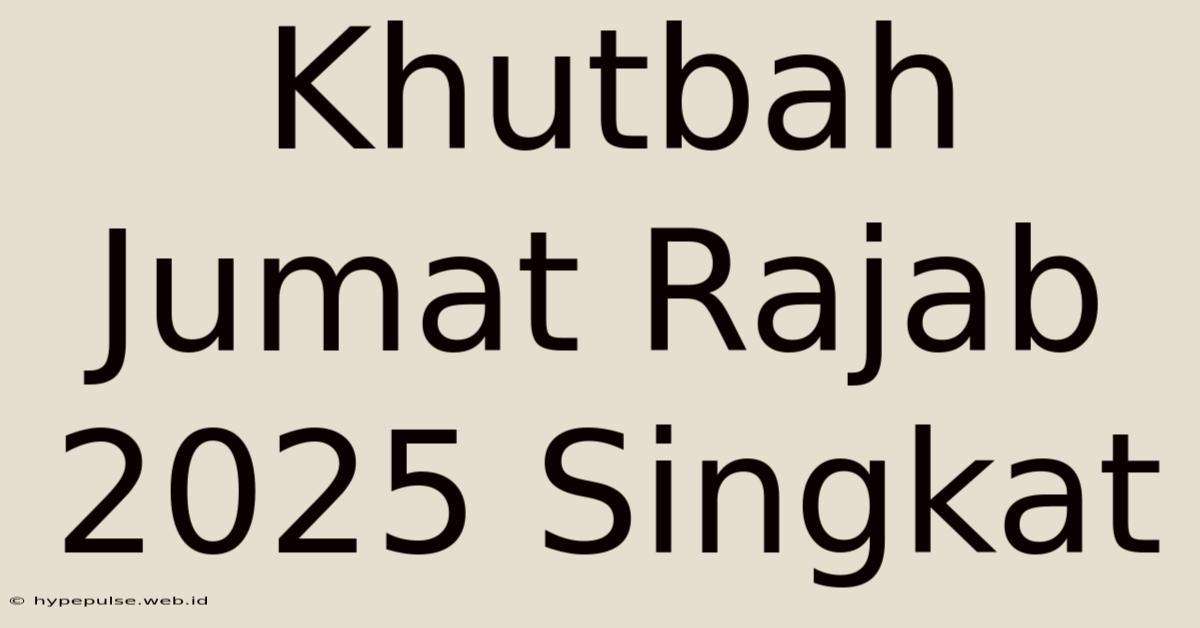 Khutbah Jumat Rajab 2025 Singkat