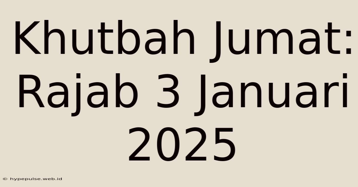 Khutbah Jumat: Rajab 3 Januari 2025