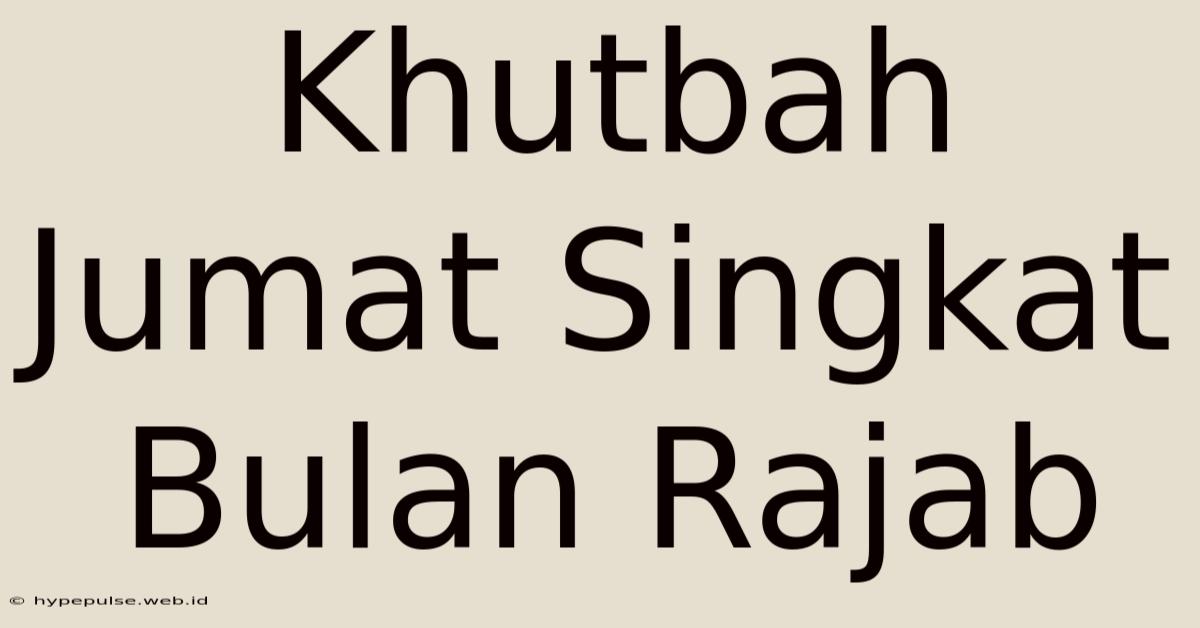 Khutbah Jumat Singkat Bulan Rajab