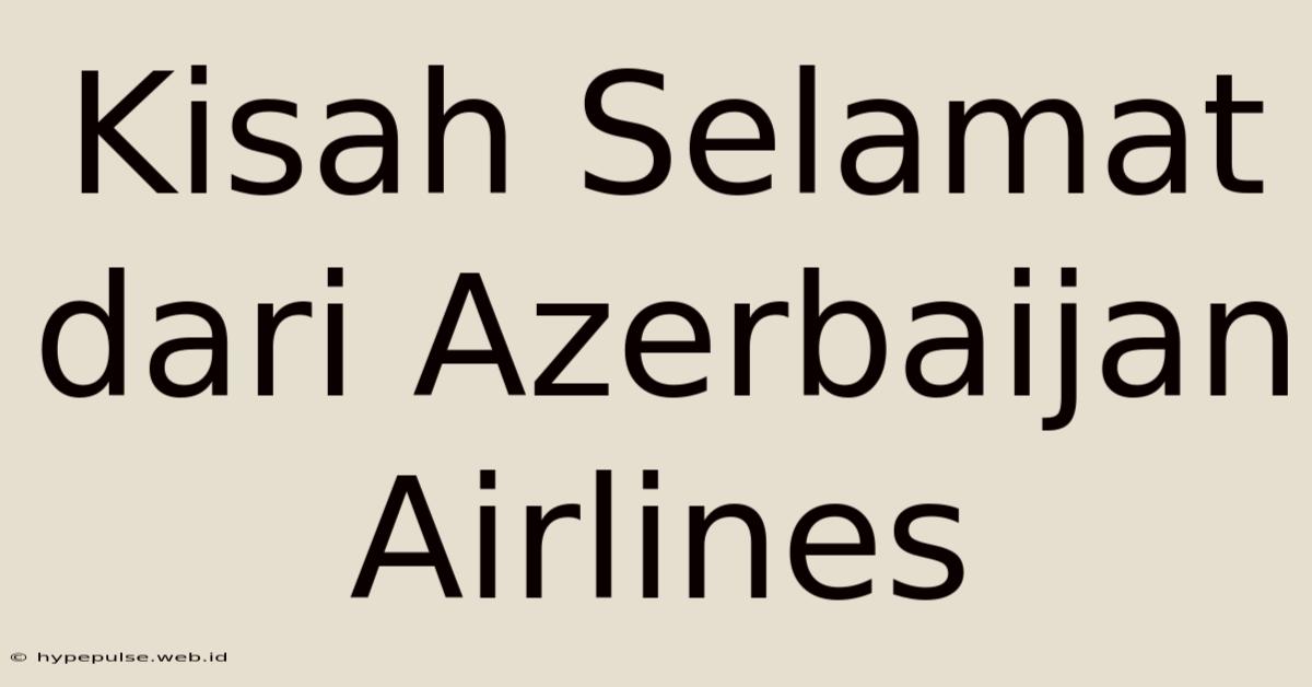 Kisah Selamat Dari Azerbaijan Airlines