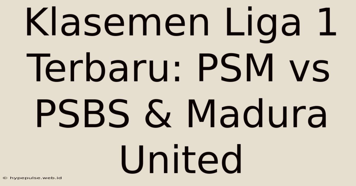 Klasemen Liga 1 Terbaru: PSM Vs PSBS & Madura United