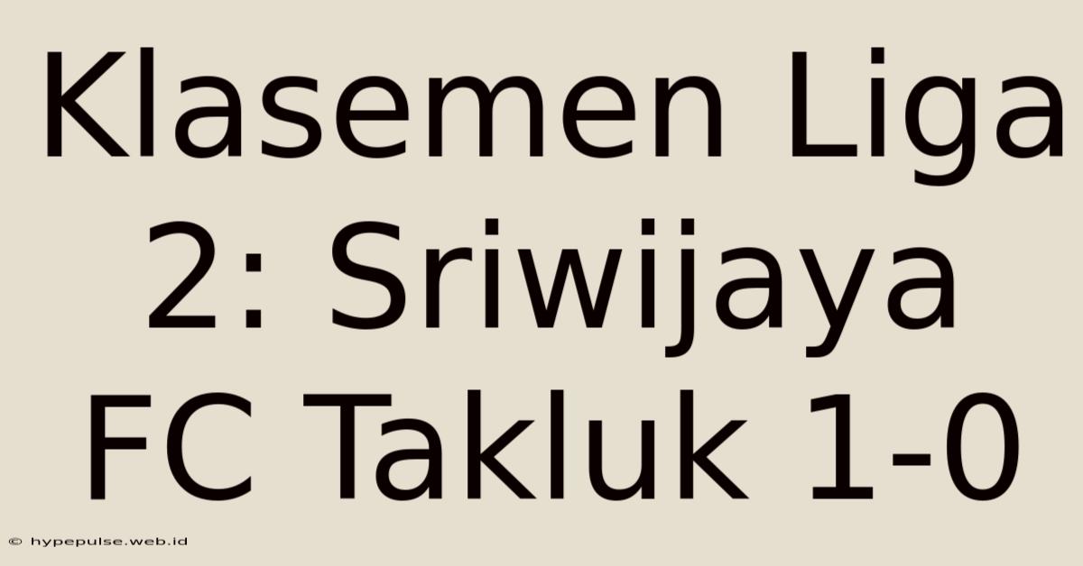 Klasemen Liga 2: Sriwijaya FC Takluk 1-0