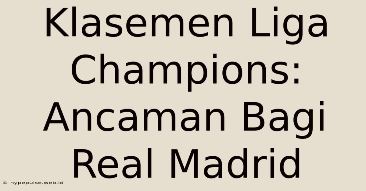 Klasemen Liga Champions: Ancaman Bagi Real Madrid