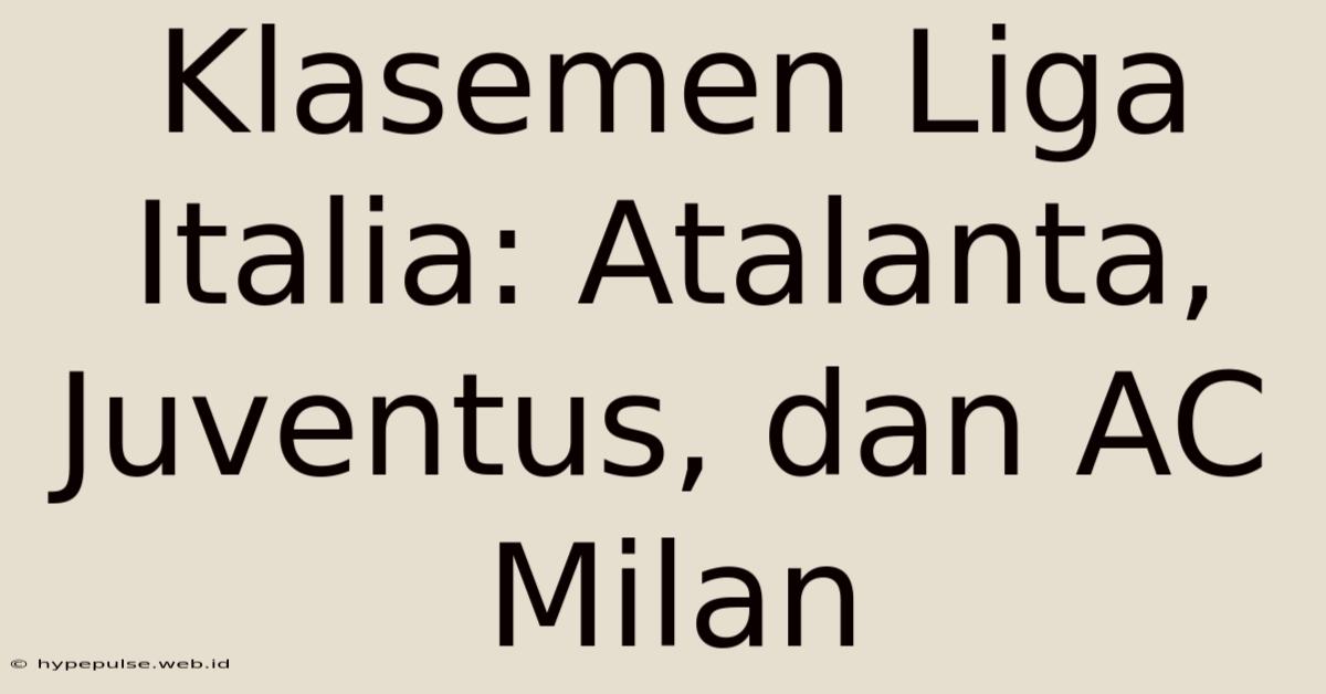 Klasemen Liga Italia: Atalanta, Juventus, Dan AC Milan